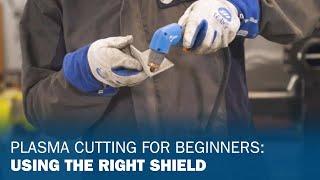 Plasma Cutting for Beginners: Using the Right Shield