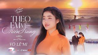 THEO EM VỀ MIỀN TRUNG || VÕ LÊ MI - | MV OFFICIAL | - Đẹp Làm Sao Hai Tiếng Bình Định