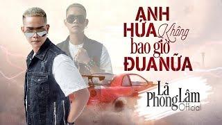 Anh Hứa Không Bao Giờ Đua Nữa - Nhạc Chế Lã Phong Lâm | Official Music Video
