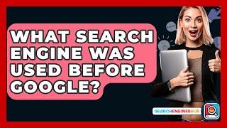 What Search Engine Was Used Before Google? - SearchEnginesHub.com