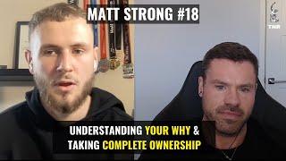 Understanding Your WHY & Taking Complete OWNERSHIP | Matt Strong - Ep 18