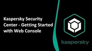 Kaspersky Security Center - Getting Started with Kaspersky Web Console