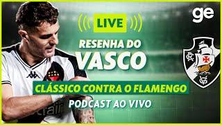 AO VIVO! GE VASCO ANALISA CLÁSSICO CONTRA O FLAMENGO PELO BRASILEIRÃO | #live | ge.globo