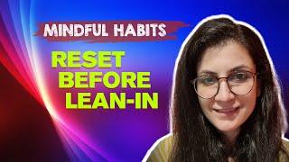 Mindful Habits: Reset before Lean-in - Shailja Saraswati