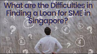 What are the Difficulties in Finding a Loan for SME in Singapore