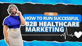 How to Run Successful B2B Healthcare Marketing