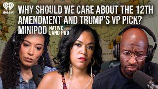 Why Should We Care About the 12th Amendment and Trump’s VP Pick? | MiniPod | Native Land Pod