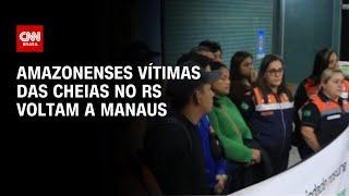 Amazonenses vítimas das cheias no RS voltam a Manaus | CNN PRIME TIME