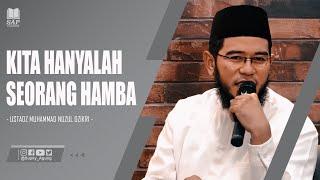 KITA HANYALAH SEORANG HAMBA | USTADZ MUHAMMAD NUZUL DZIKRI