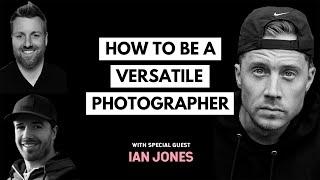 HOW TO BE A VERSATILE PHOTOGRAPHER WITH IAN JONES [THE PHOTOGRAPHER MINDSET: UNCUT]