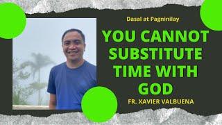 HOMILY BY FR. XAVIER VALBUENA | YOU CANNOT SUBSTITUTE TIME WITH GOD FOR ANYTHING