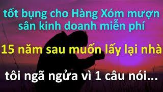 Tốt bụng cho Hàng Xóm mượn Sân kinh doanh miễn phí..15 năm sau muốn lấy lại Nhà Tôi ngã ngửa