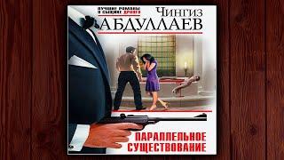 ПАРАЛЛЕЛЬНОЕ СУЩЕСТВОВАНИЕ - ЧИНГИЗ АБДУЛЛАЕВ. ДЕТЕКТИВ. АУДИОКНИГА.