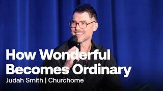 How Wonderful Becomes Ordinary | Judah Smith