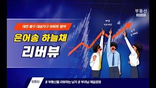 은어송 하늘채 리버뷰 대전 동구 대성지구 아파트 청약정보!