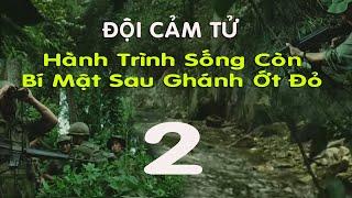 Đội Cảm Tử (2): Bí Mật Đằng Sau Gánh Ớt Đỏ Và Hành Trình Sống Còn của Lính Đặc Công Việt Nam