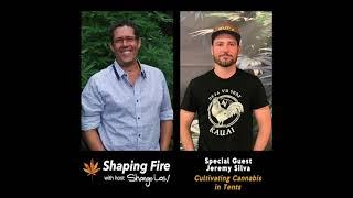 Shaping Fire Ep. 56 - Cultivating Cannabis in Tents with Jeremy Silva