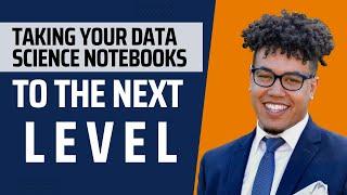 Taking Your Data Science Notebooks to the Next Level