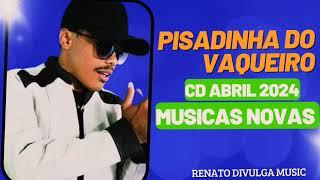 PISADINHA DO VAQUEIRO - CD ABRIL 2024 MÚSICAS NOVAS - CD NOVO 2024