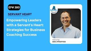 Empowering Leaders with a Servant's Heart: Strategies for Business Coaching Success with Eric