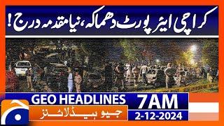 Karachi Airport Blast - New Case Registered! | Geo News 7 AM Headlines ( 2nd December 2024)