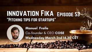 Innovation Fika Episode 53 - Pitching tips for startups with Manuel Fraile COSE