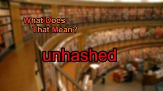 What does unhashed mean?