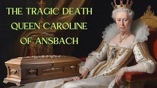 The tragic death Queen Caroline Of Ansbach