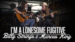 I'm a Lonesome Fugitive - Marcus King & Billy Strings