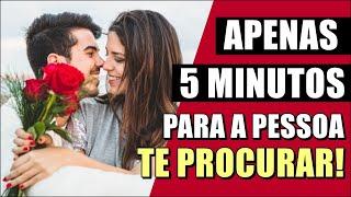 Apenas 5 MINUTOS Para a Pessoa TE PROCURAR!