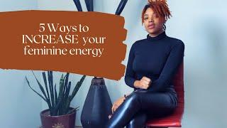 5 Ways to INCREASE your feminine energy