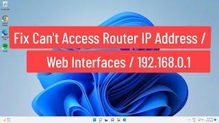 Fix Windows 11/10 Can't Access Router IP Address / Web interfaces / 192.168.0.1