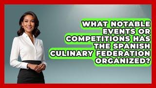 What Notable Events or Competitions Has the Spanish Culinary Federation Organized? - Iberian Wonders
