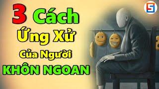 3 Cách Ứng Xử của người KHÔN NGOAN! Nghe 1 Lần Hưởng Lợi Cả Đời!