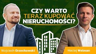  CZY WARTO TERAZ KUPOWAĆ NIERUCHOMOŚCI? MACIEJ WELMAN