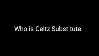 Who is Celtz Substitute