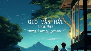 Lyrics| Gió vẫn hát, Long Phạm | Hưng Boris