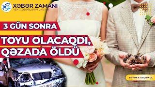 3 gün sonra toyu olacaqdı, qəzada öldü Xəbər Zamanı