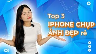 3 iPhone chụp ảnh đẹp giá rẻ nên mua