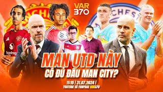 MAN UTD ĐÃ ĐỦ THÁCH THỨC MAN CITY CHƯA? | WE SPEAK FOOTBALL | VAR370 & BLV ANH QUÂN & BLV QUANG HUY