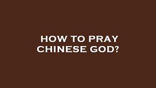 How to pray chinese god?