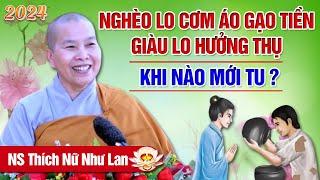 Nghèo Lo Cơm Áo Gạo Tiền - Giàu Lo Hưởng Thụ KHI NÀO MỚI TU ? | Thuyết Pháp NS Thích Nữ Như Lan 2024