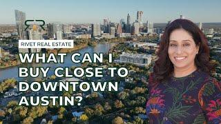 Rivet Real Estate: What Can I Buy Close to Downtown Austin?