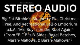 STEREO VERSION: Big Fat Bitchie’s Blueberry Pie, Christmas Tree, And Recreational Jell-o Emporium…