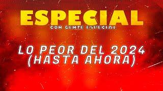 ESPECIAL: LO PEOR DEL 2024 (HASTA AHORA)