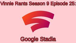 Vinnie Rants S9 E25: Google Stadia