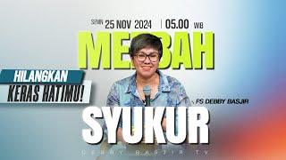 MEZBAH SYUKUR  SENIN 25 NOV 24 - Pk.05.00 WIB - "HILANGKAN KERAS HATIMU !" - PS. DEBBY BASJIR