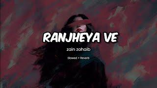 Ranjheya Ve | Slowed + Reverb | Use Headphones | LOFI | Zain Zohaib | Cloud Vibes