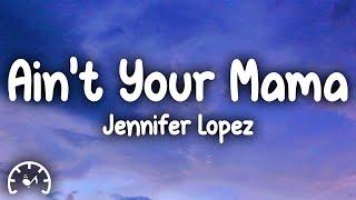 Jennifer Lopez - Ain't Your Mama (Lyrics)