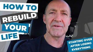 How to rebuild your life | Starting over after losing everything